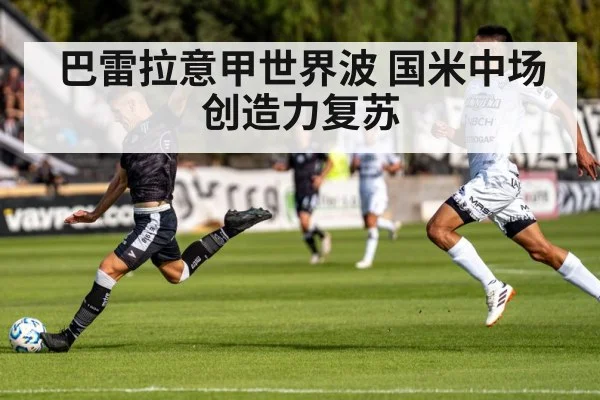 巴雷拉意甲世界波 国米中场创造力复苏